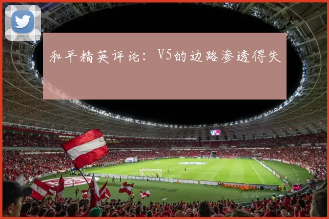 和平精英评论：V5的边路渗透得失